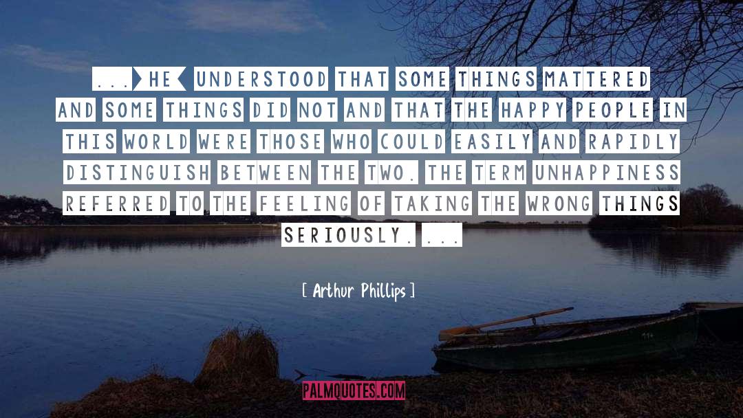 Arthur Phillips Quotes: ...[he] understood that some things