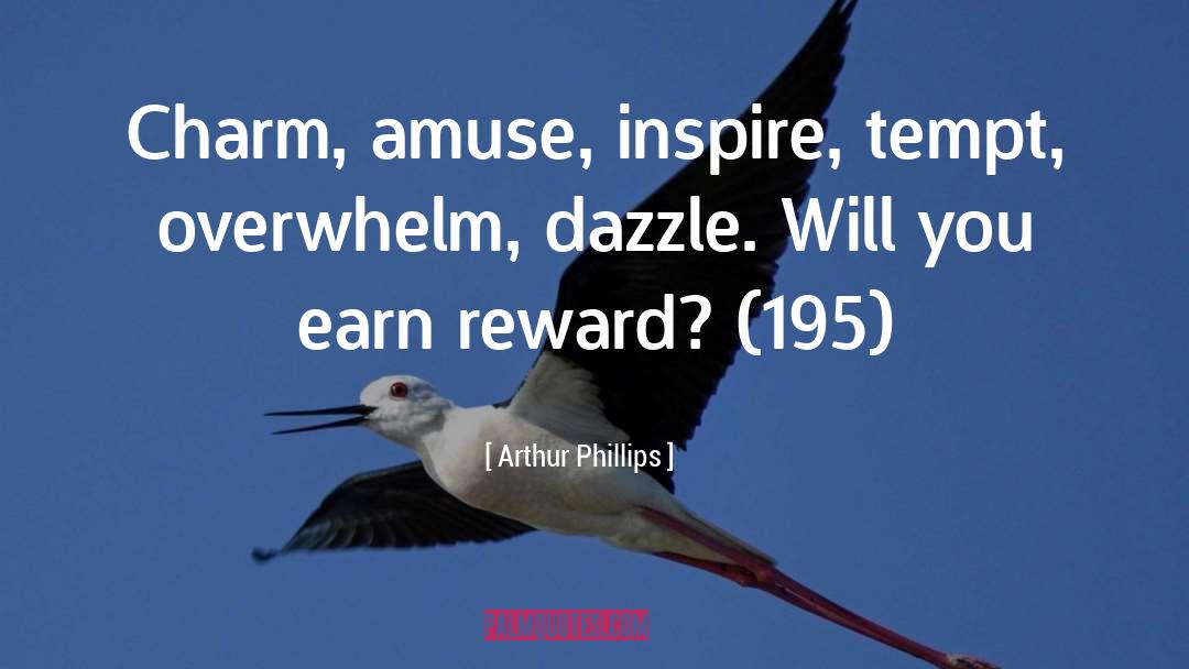 Arthur Phillips Quotes: Charm, amuse, inspire, tempt, overwhelm,