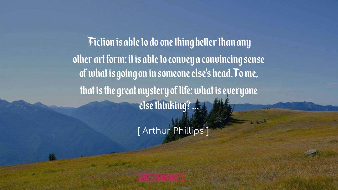 Arthur Phillips Quotes: Fiction is able to do