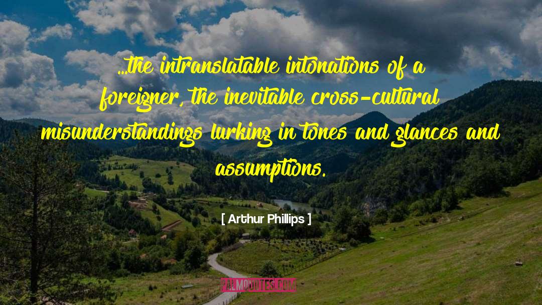 Arthur Phillips Quotes: ...the intranslatable intonations of a