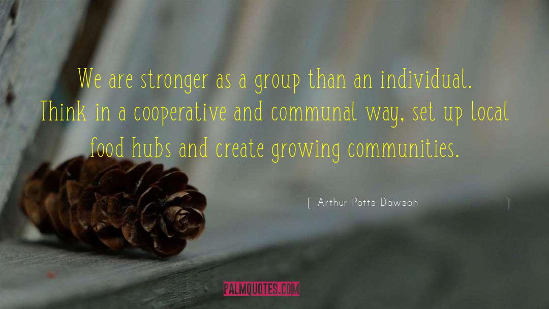 Arthur Potts Dawson Quotes: We are stronger as a