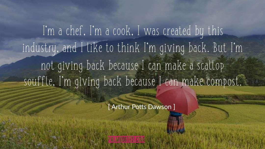 Arthur Potts Dawson Quotes: I'm a chef, I'm a