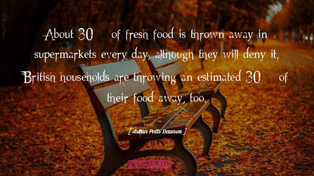 Arthur Potts Dawson Quotes: About 30% of fresh food