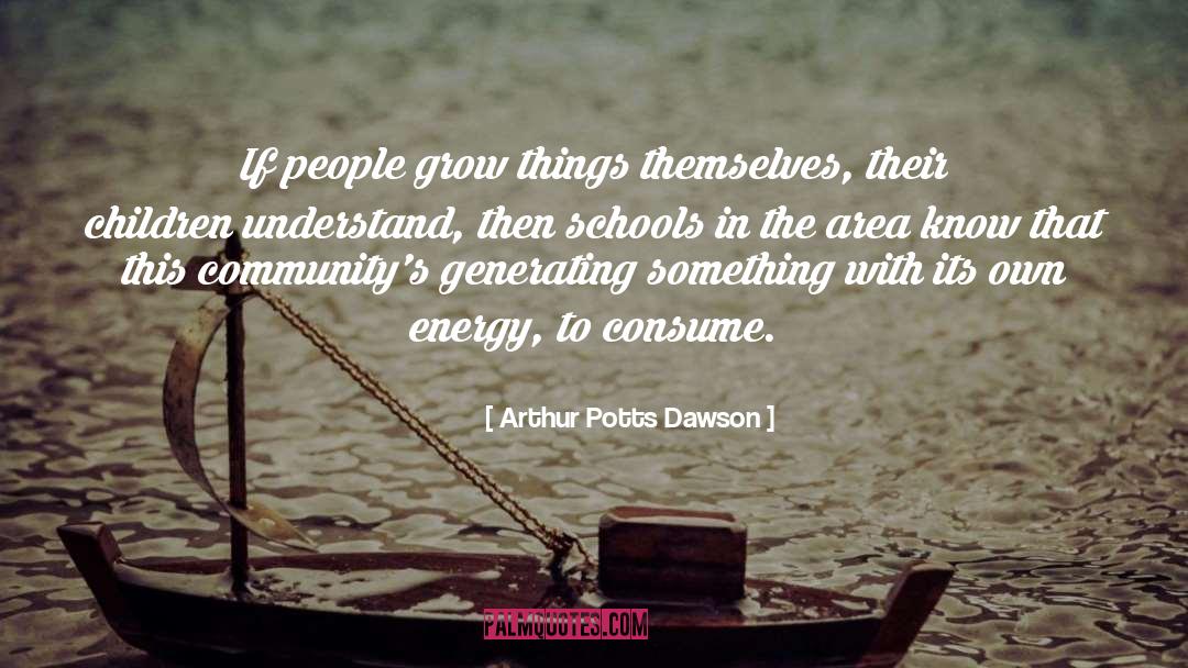 Arthur Potts Dawson Quotes: If people grow things themselves,