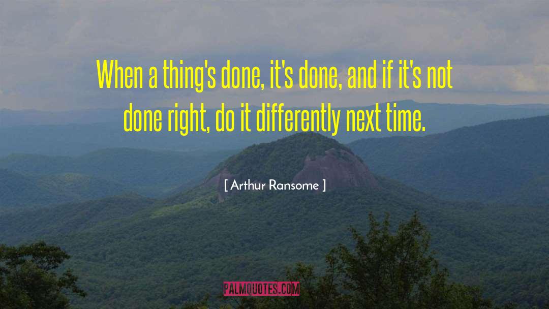 Arthur Ransome Quotes: When a thing's done, it's