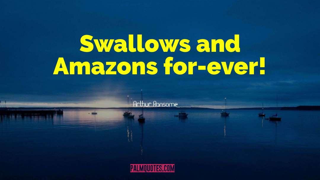 Arthur Ransome Quotes: Swallows and Amazons for-ever!