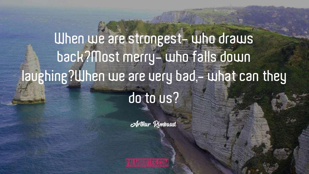 Arthur Rimbaud Quotes: When we are strongest- who