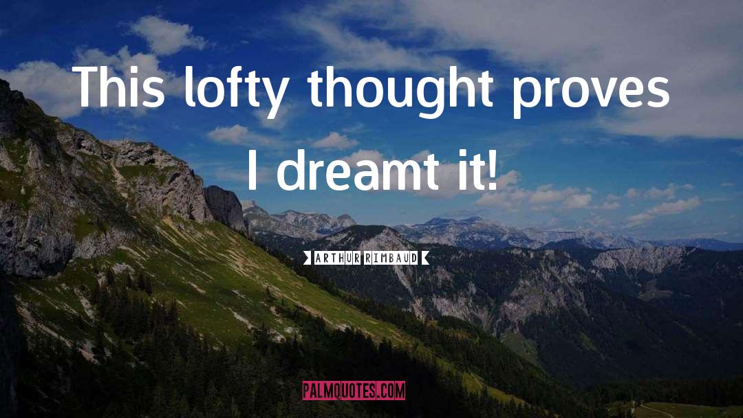 Arthur Rimbaud Quotes: This lofty thought proves I