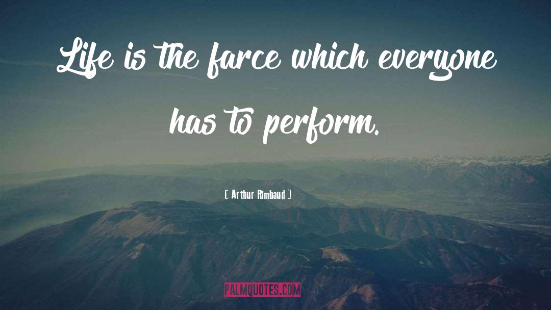 Arthur Rimbaud Quotes: Life is the farce which