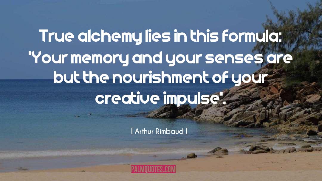 Arthur Rimbaud Quotes: True alchemy lies in this