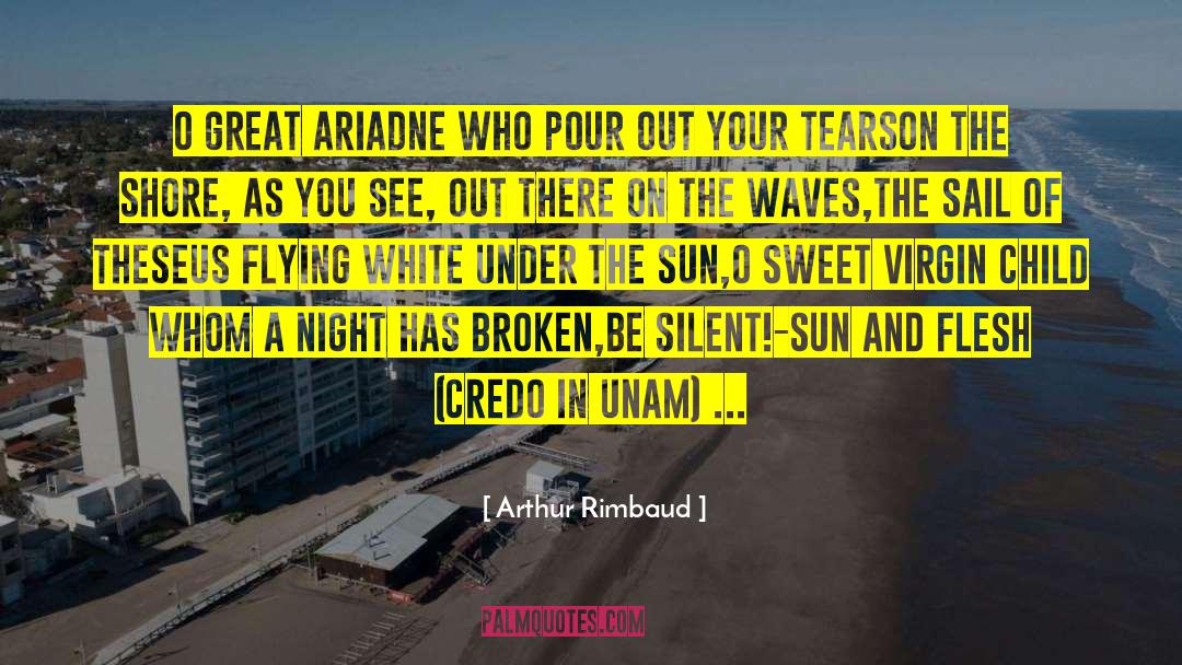 Arthur Rimbaud Quotes: O great Ariadne who pour