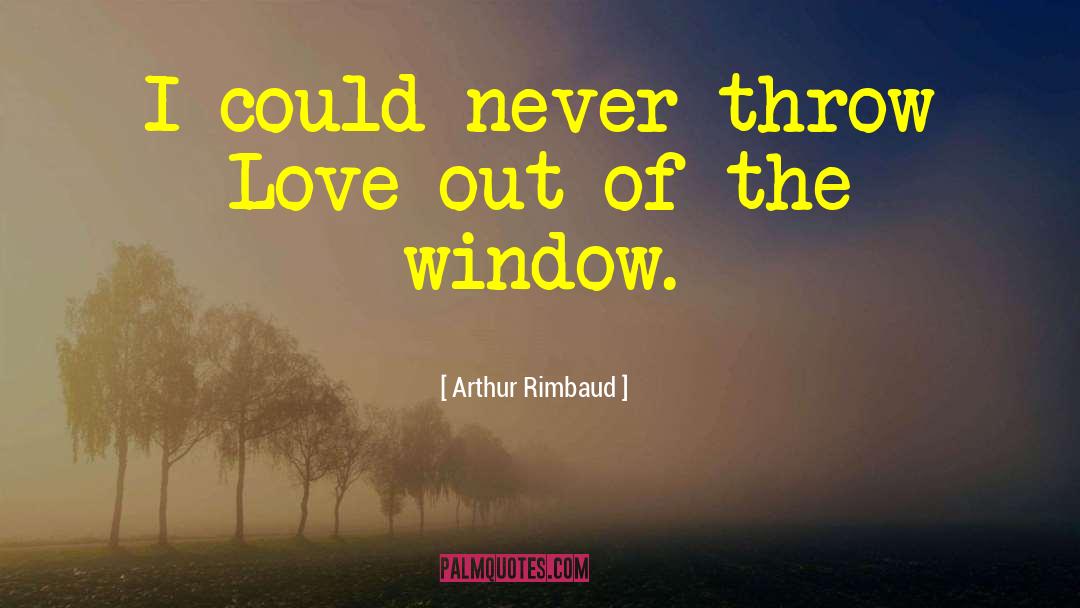 Arthur Rimbaud Quotes: I could never throw Love