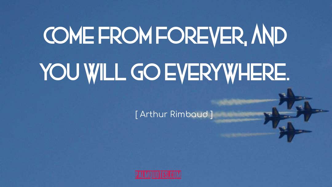 Arthur Rimbaud Quotes: Come from forever, and you
