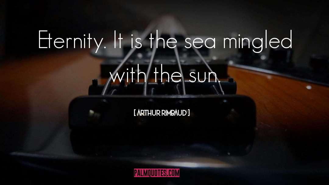 Arthur Rimbaud Quotes: Eternity. It is the sea