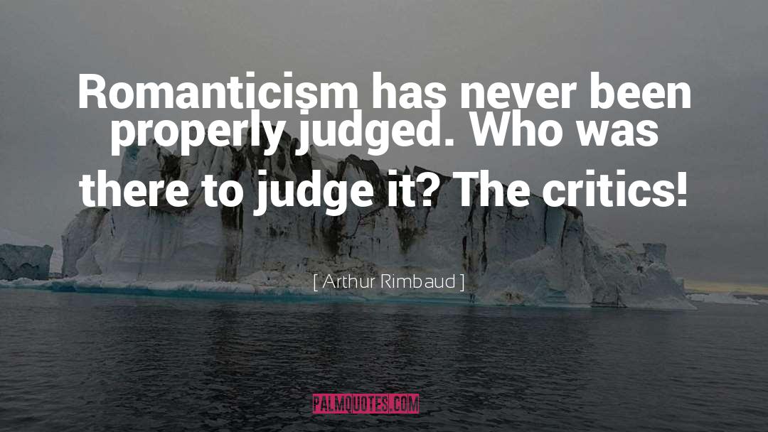 Arthur Rimbaud Quotes: Romanticism has never been properly