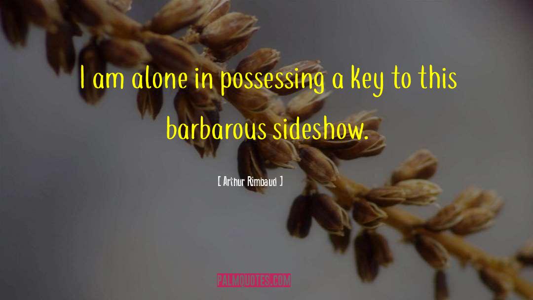 Arthur Rimbaud Quotes: I am alone in possessing