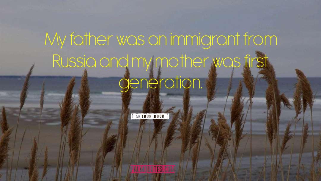 Arthur Rock Quotes: My father was an immigrant