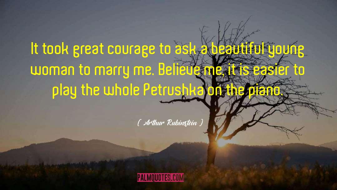 Arthur Rubinstein Quotes: It took great courage to