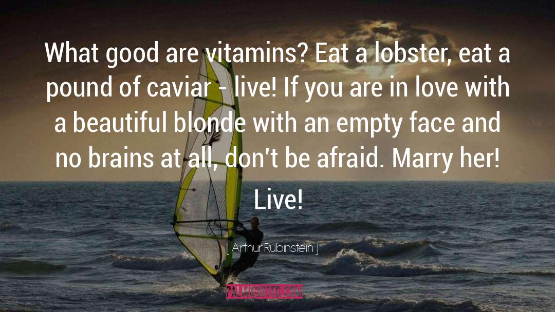 Arthur Rubinstein Quotes: What good are vitamins? Eat