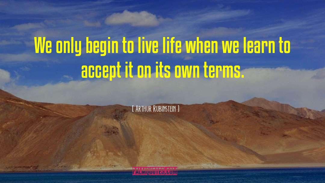 Arthur Rubinstein Quotes: We only begin to live