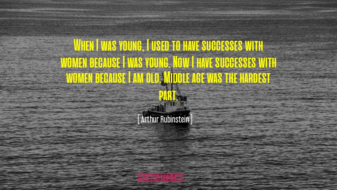 Arthur Rubinstein Quotes: When I was young, I