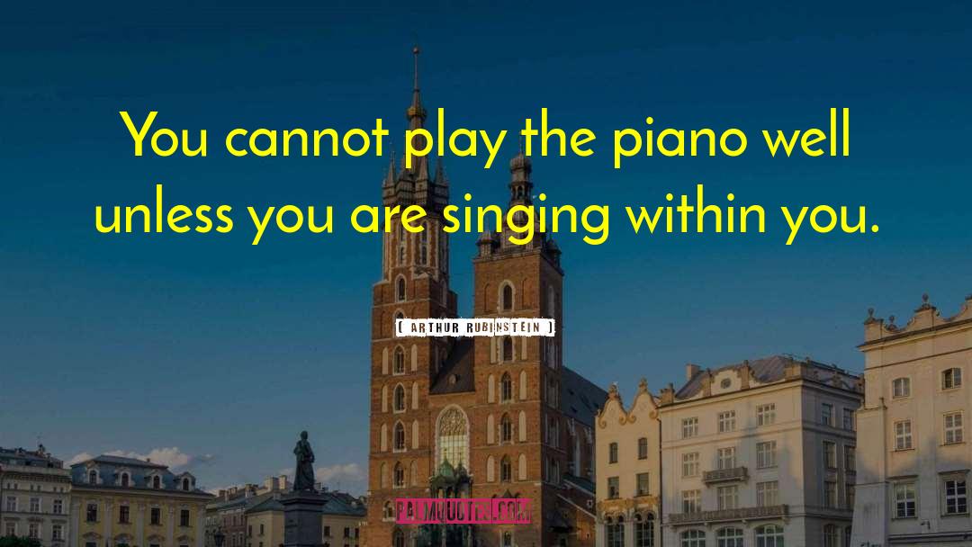 Arthur Rubinstein Quotes: You cannot play the piano