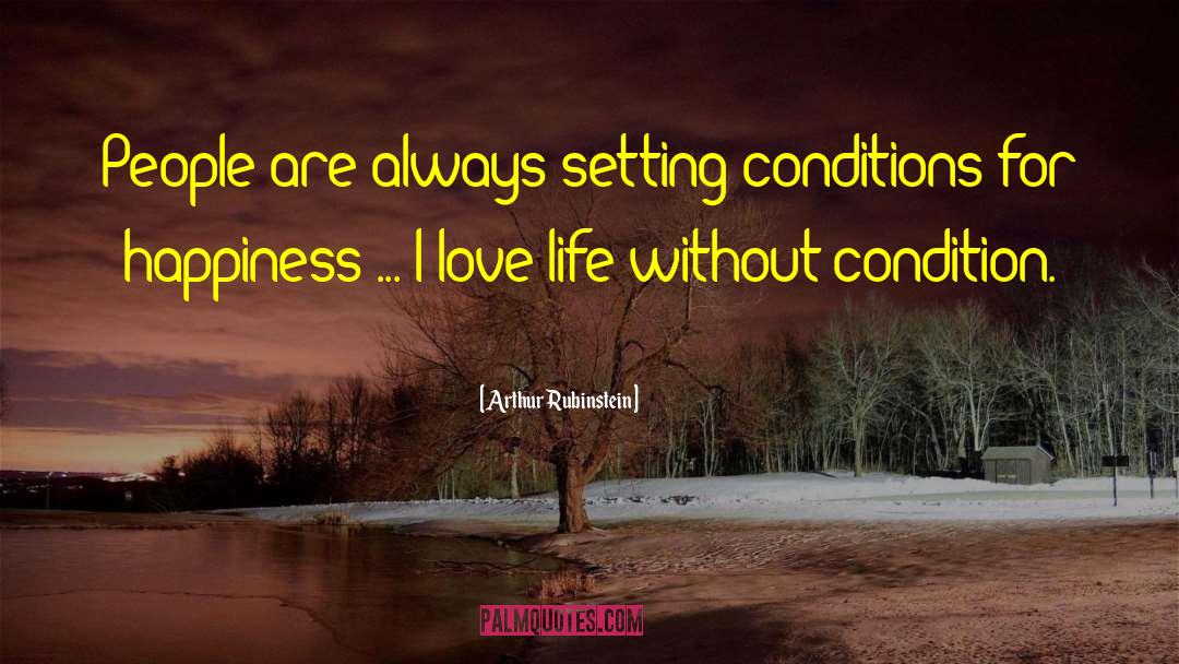 Arthur Rubinstein Quotes: People are always setting conditions