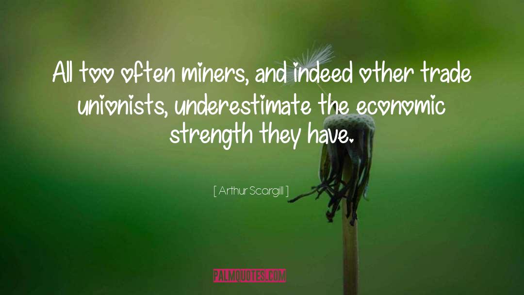 Arthur Scargill Quotes: All too often miners, and