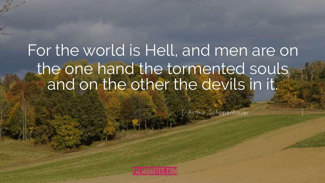 Arthur Schopenhauer Quotes: For the world is Hell,