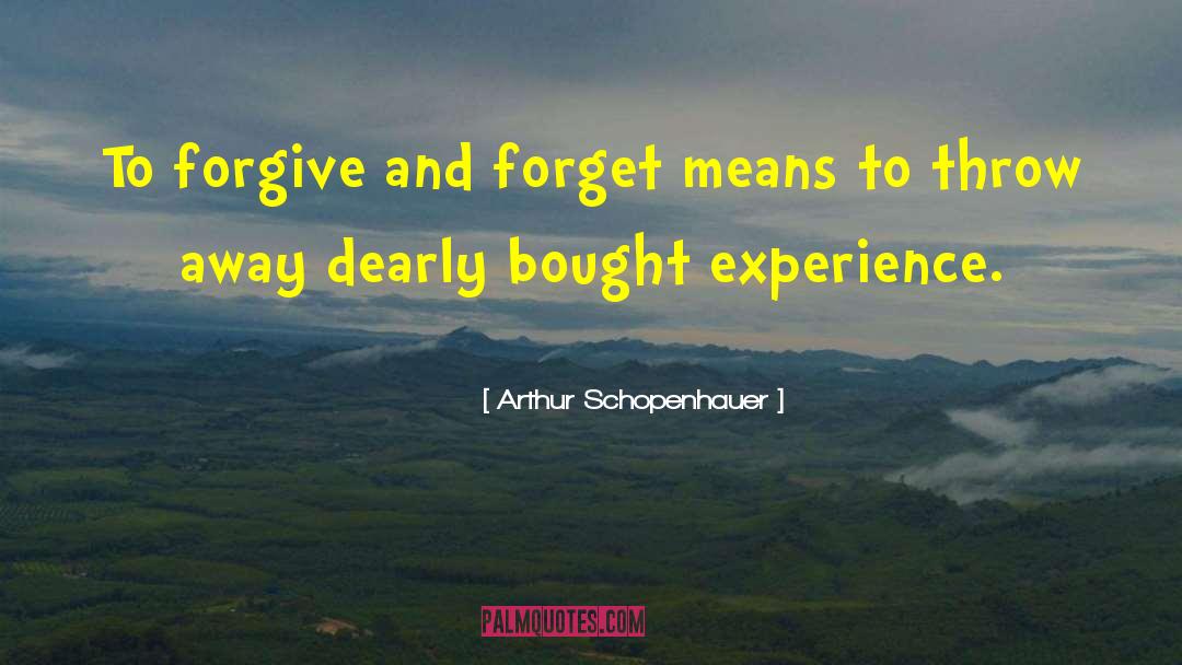 Arthur Schopenhauer Quotes: To forgive and forget means