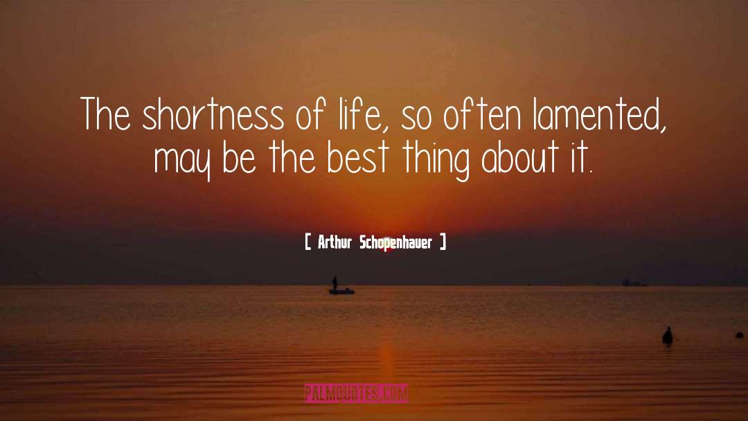 Arthur Schopenhauer Quotes: The shortness of life, so