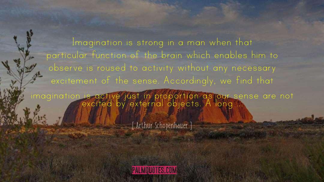 Arthur Schopenhauer Quotes: Imagination is strong in a