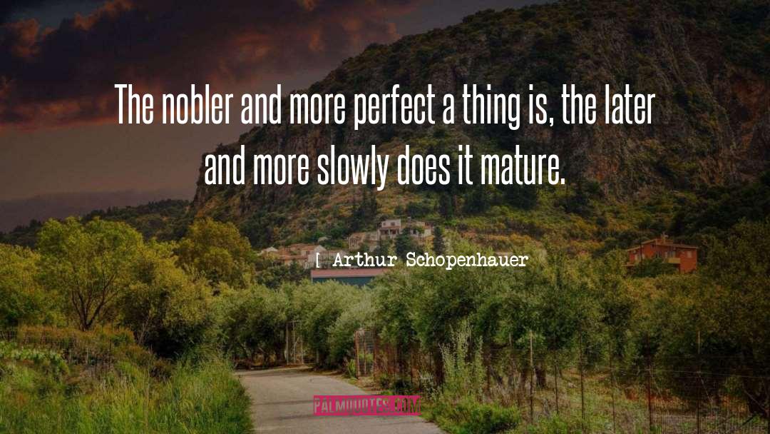 Arthur Schopenhauer Quotes: The nobler and more perfect