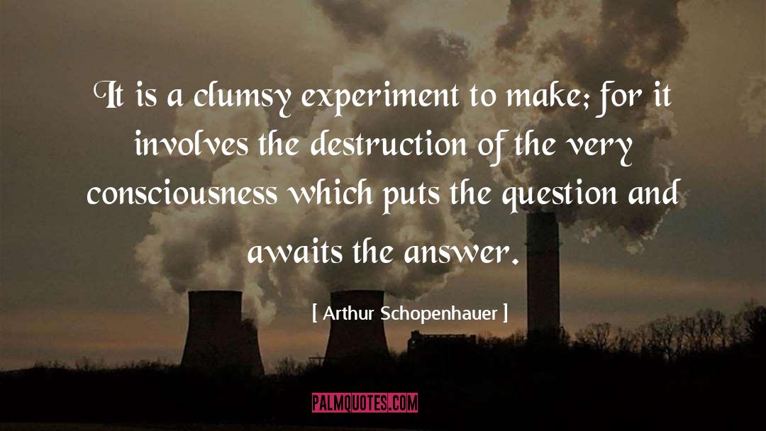 Arthur Schopenhauer Quotes: It is a clumsy experiment