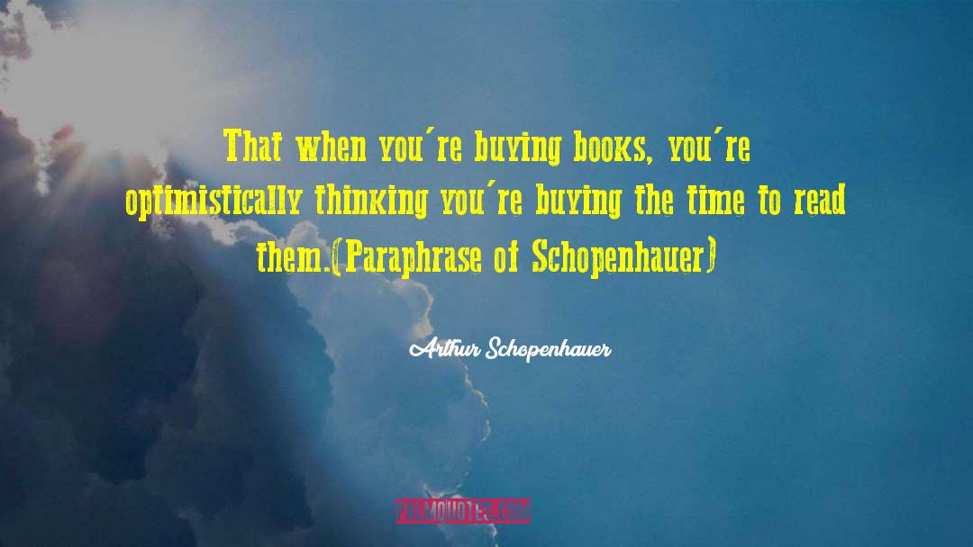 Arthur Schopenhauer Quotes: That when you're buying books,