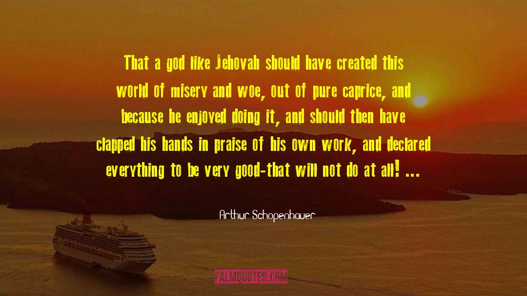 Arthur Schopenhauer Quotes: That a god like Jehovah