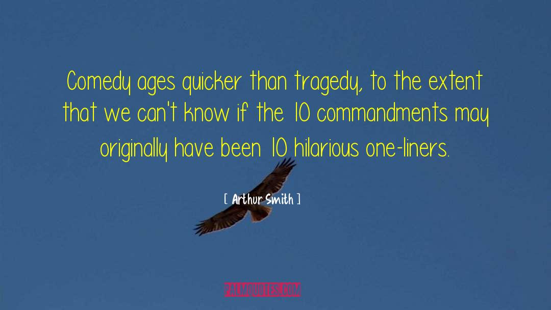 Arthur Smith Quotes: Comedy ages quicker than tragedy,