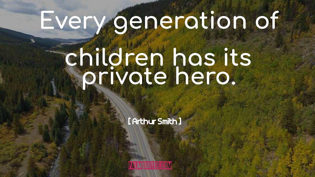 Arthur Smith Quotes: Every generation of children has