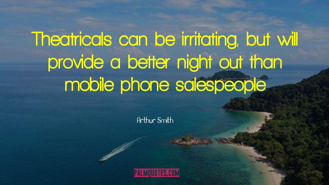 Arthur Smith Quotes: Theatricals can be irritating, but