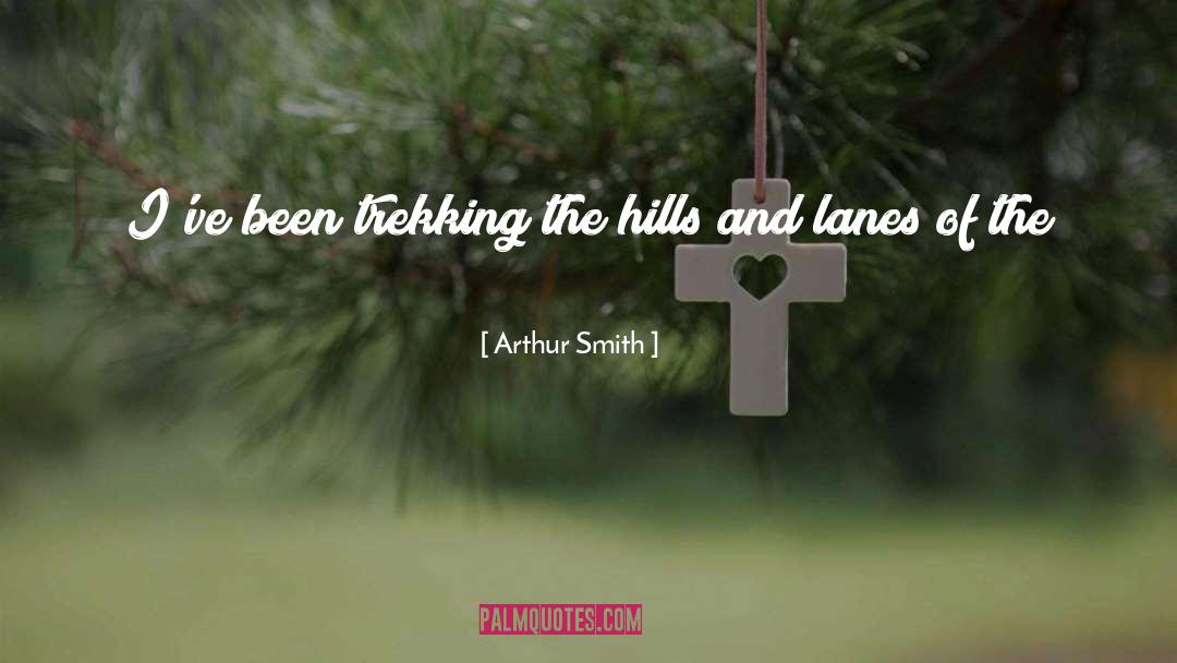 Arthur Smith Quotes: I've been trekking the hills