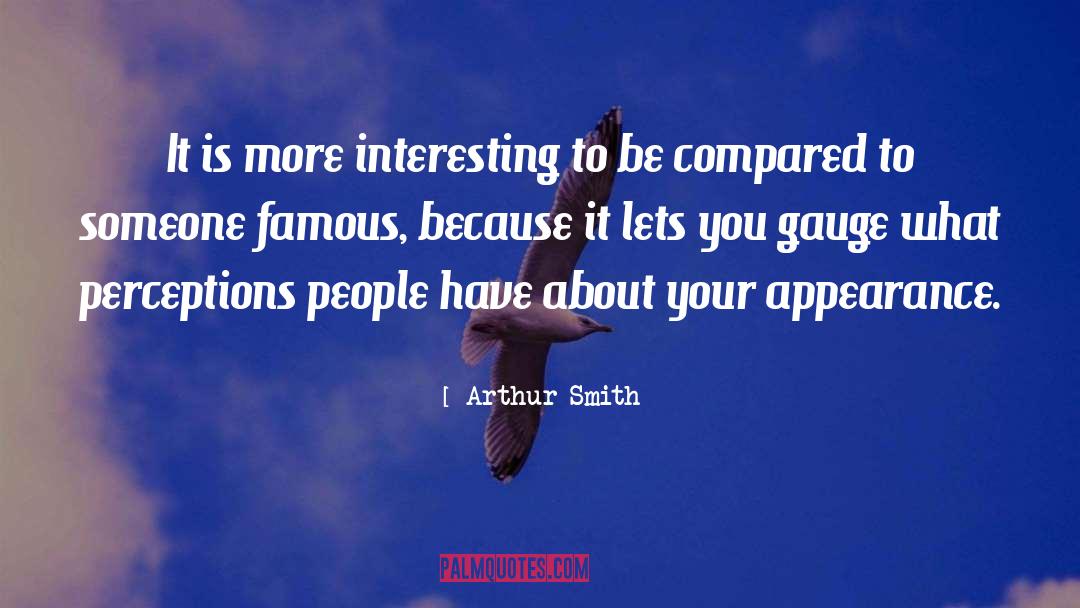 Arthur Smith Quotes: It is more interesting to