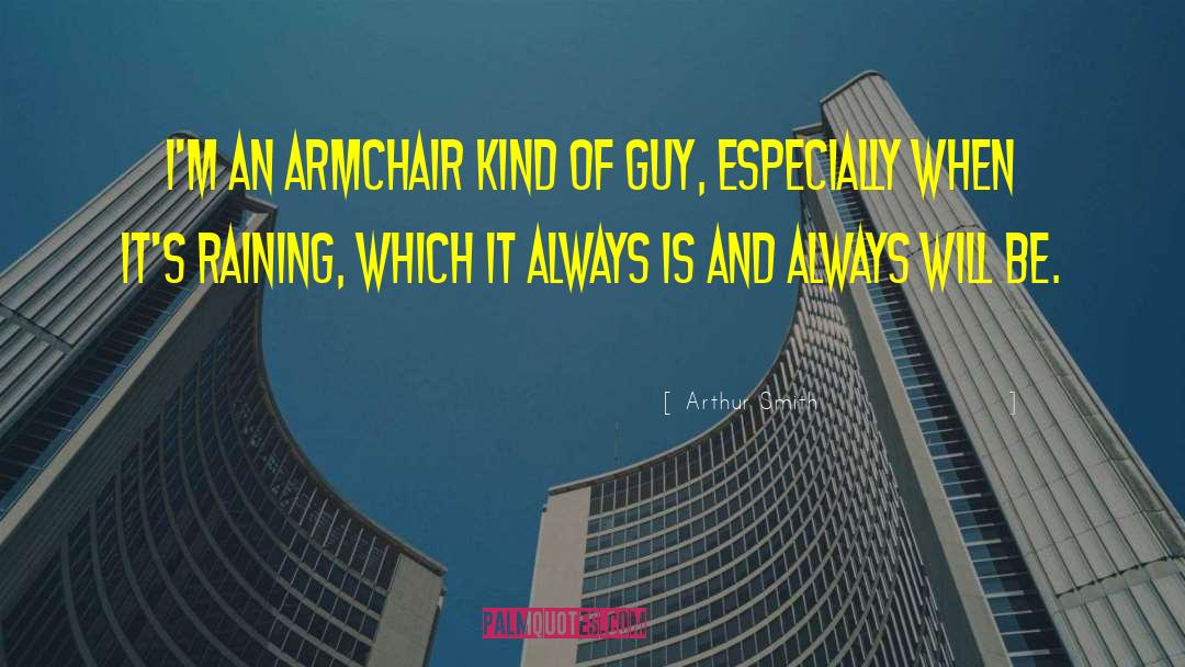 Arthur Smith Quotes: I'm an armchair kind of