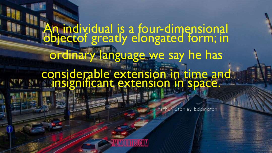 Arthur Stanley Eddington Quotes: An individual is a four-dimensional