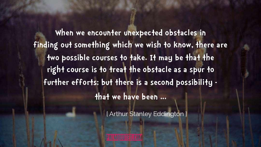 Arthur Stanley Eddington Quotes: When we encounter unexpected obstacles