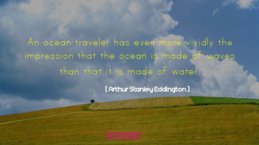Arthur Stanley Eddington Quotes: An ocean traveler has even