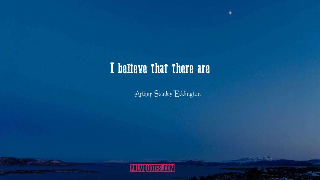 Arthur Stanley Eddington Quotes: I believe that there are