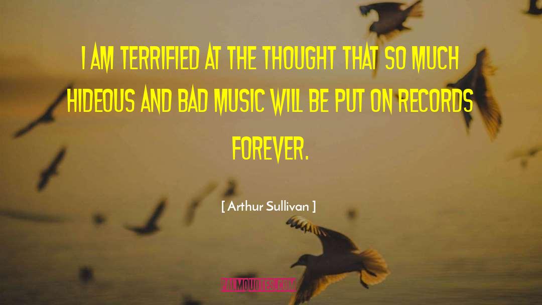Arthur Sullivan Quotes: I am terrified at the