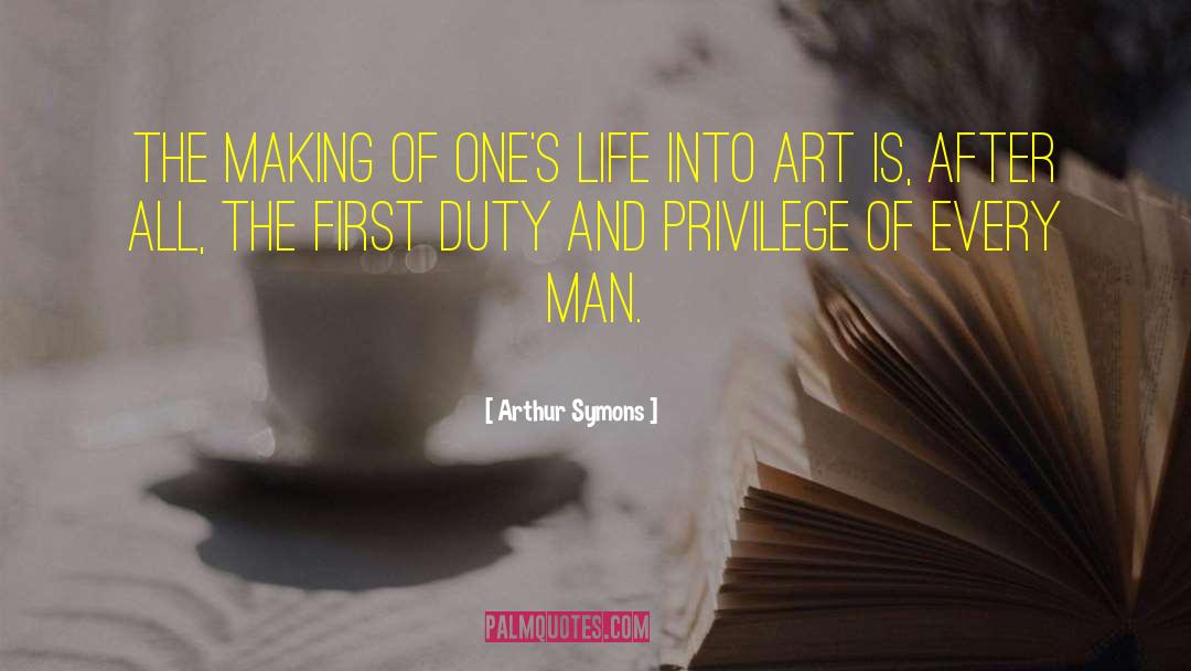 Arthur Symons Quotes: The making of one's life