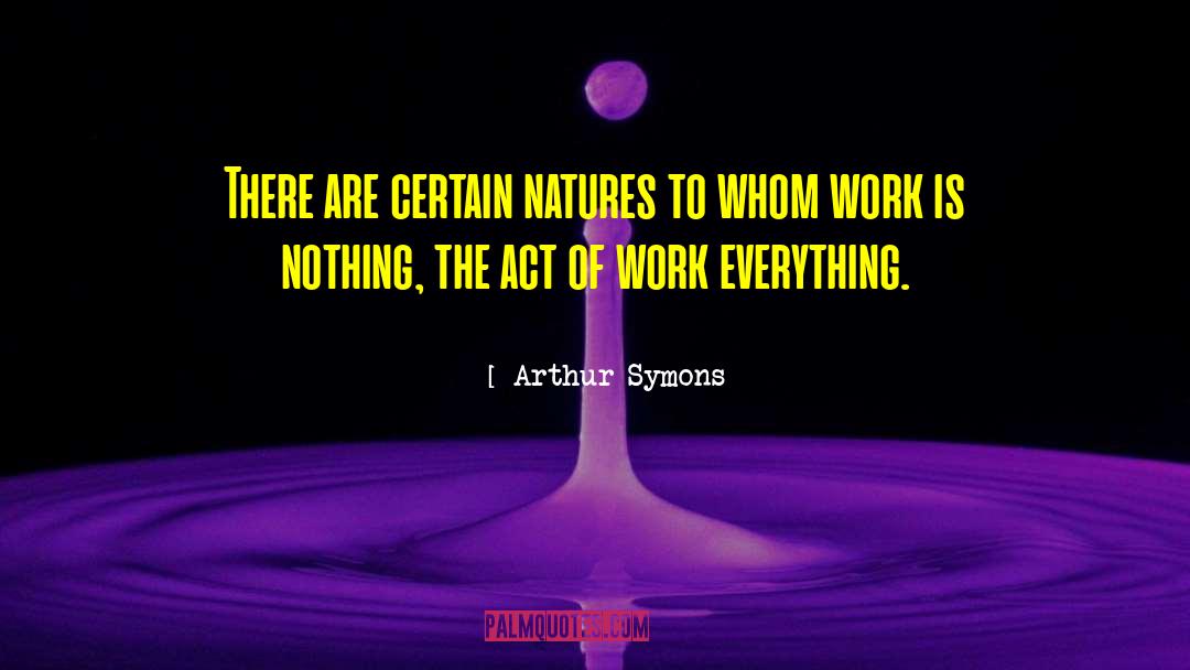 Arthur Symons Quotes: There are certain natures to