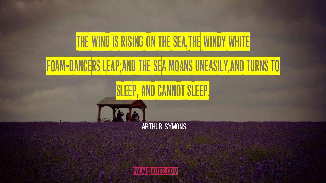 Arthur Symons Quotes: The wind is rising on